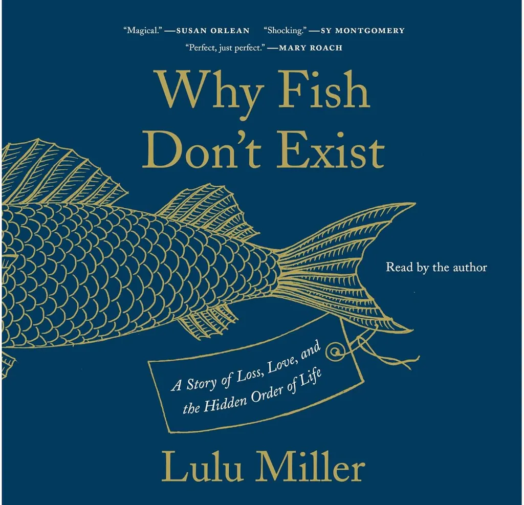 Why Fish Don’t Exist: A Story of Loss, Love, and the Hidden Order of Life