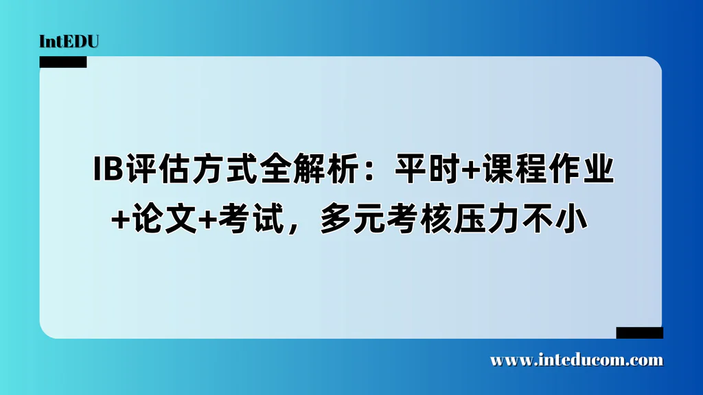  IB评估方式全解析：平时+课程作业+论文+考试，多元考核压力不小