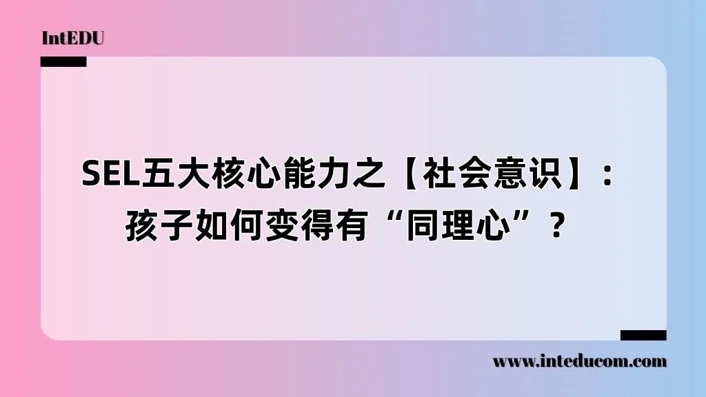  SEL五大核心能力之【社会意识】：孩子如何变得有“同理心”？