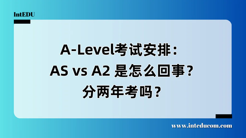  A-Level考试安排：  AS vs A2 是怎么回事？分两年考吗？