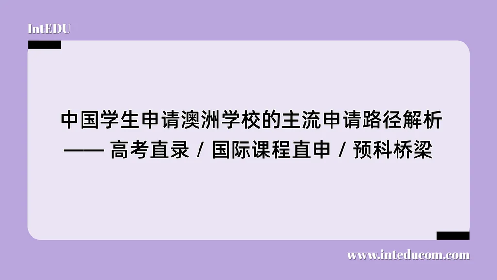    中国学生申请澳洲学校的主流申请路径解析：高考直录 / 国际课程直申 / 预科桥梁