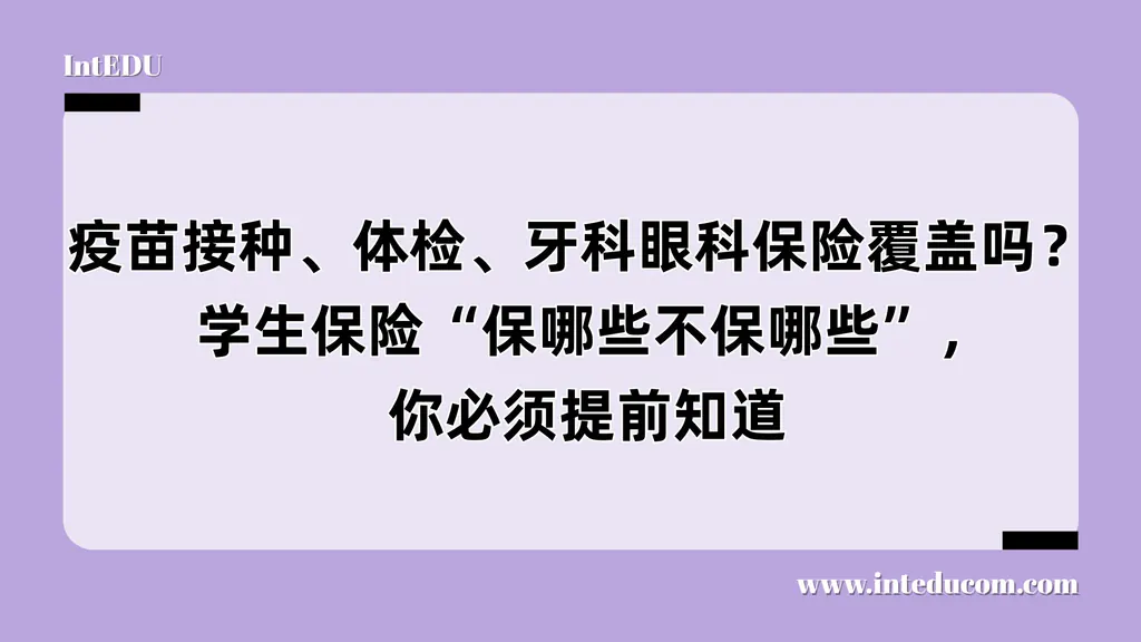 疫苗接种、体检、牙科眼科保险覆盖吗？  学生保险“保哪些不保哪些”，你必须提前知道