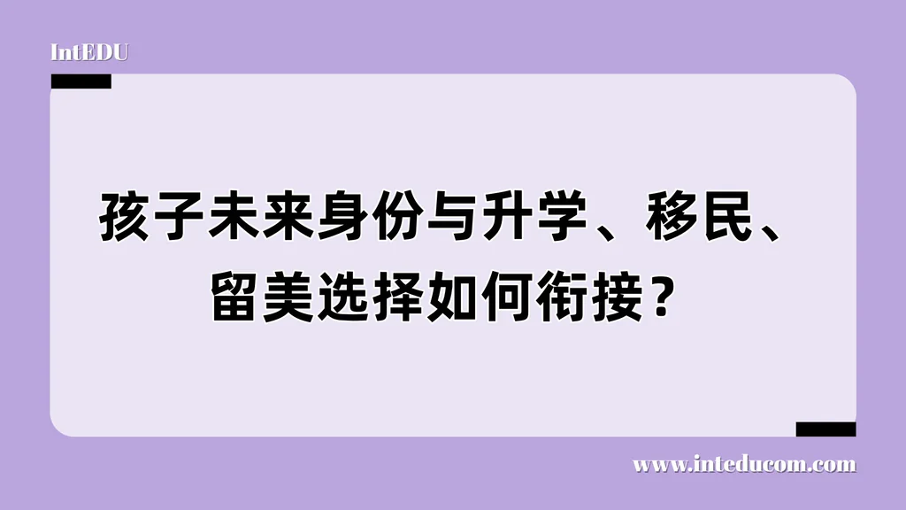 孩子未来身份与升学、移民、留美选择如何衔接？