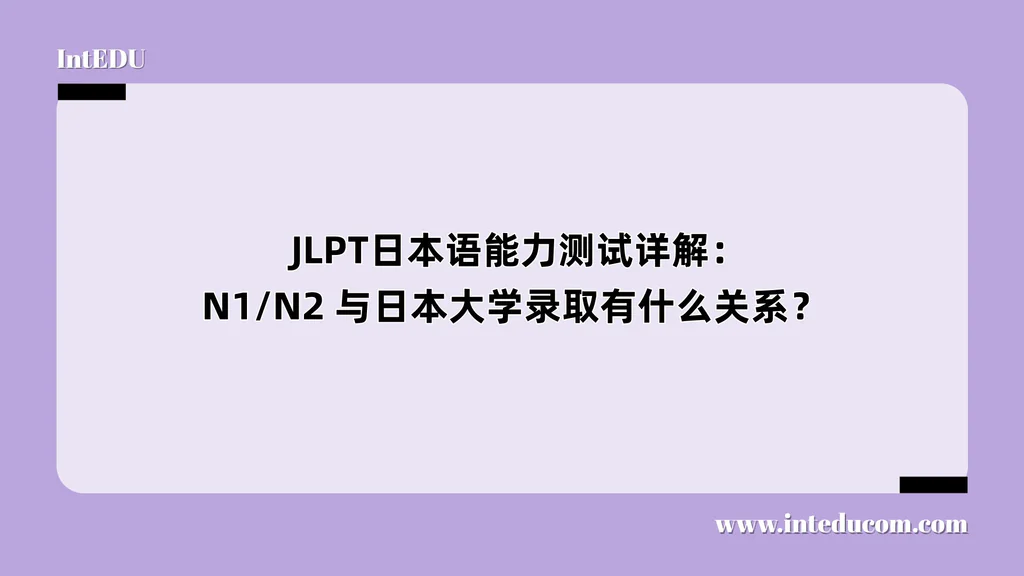  JLPT日本语能力测试详解：N1/N2 与日本大学录取有什么关系？