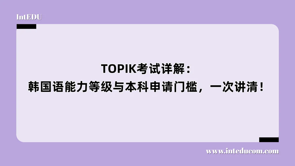  TOPIK考试详解： 韩国语能力等级与本科申请门槛，一次讲清！