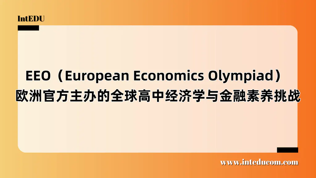  EEO（European Economics Olympiad）  欧洲官方主办的全球高中经济学与金融素养挑战