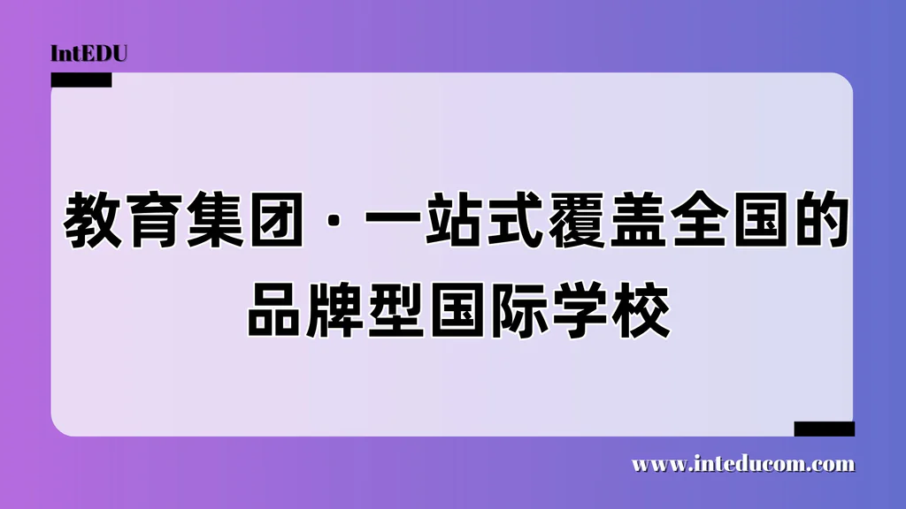 教育集团 · 全国一体化的国际学校网络