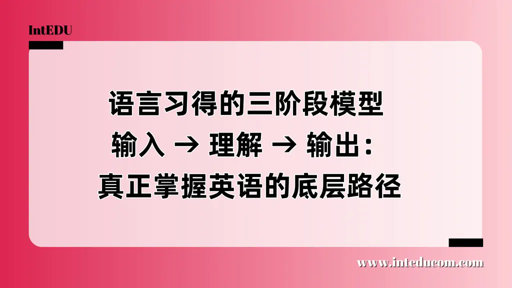  语言习得的三阶段模型  输入 → 理解 → 输出：真正掌握英语的底层路径