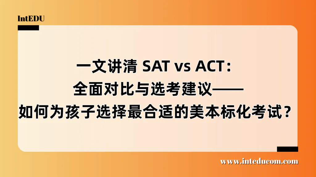 SAT vs ACT：全面对比与选考建议——如何为孩子选择最合适的美本标化考试？