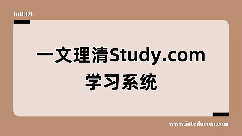 一文讲清 Study.com  —— 从中学到大学，美国学生最常用的学习与升学平台