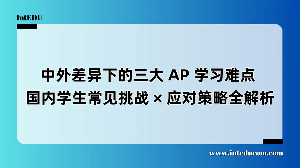  中外差异下的三大 AP 学习难点  国内学生常见挑战 × 应对策略全解析