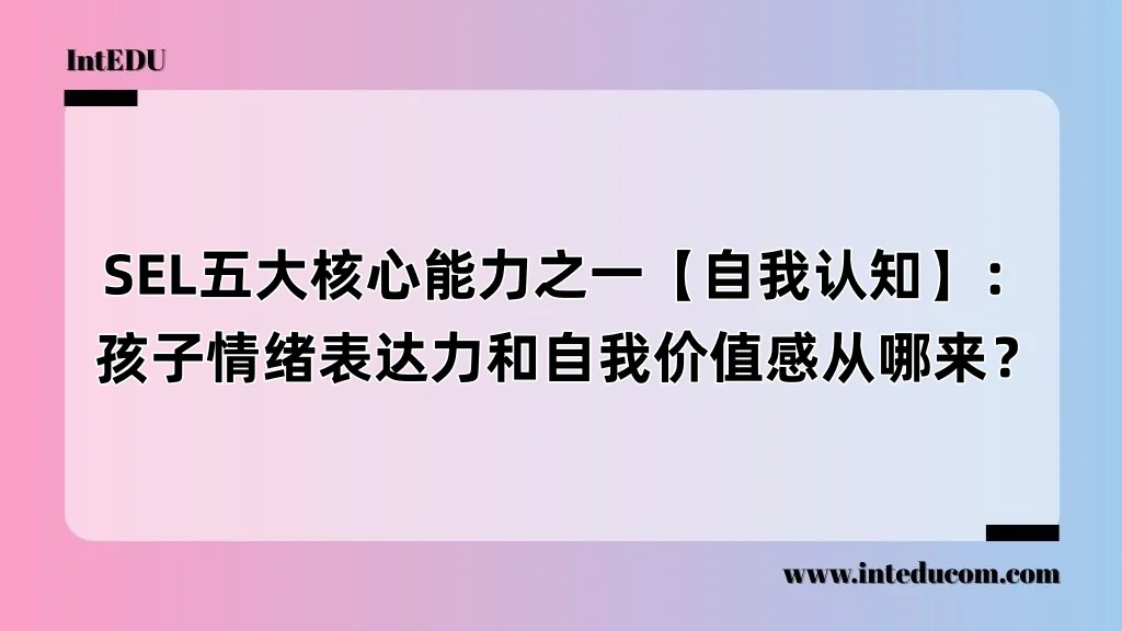 SEL五大核心能力之【自我认知】：孩子情绪表达力和自我价值感从哪来？