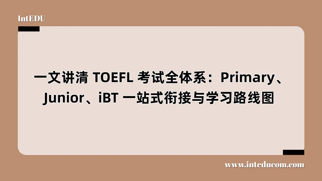 TOEFL 考试全体系：Primary、Junior、iBT 一站式衔接与学习路线图