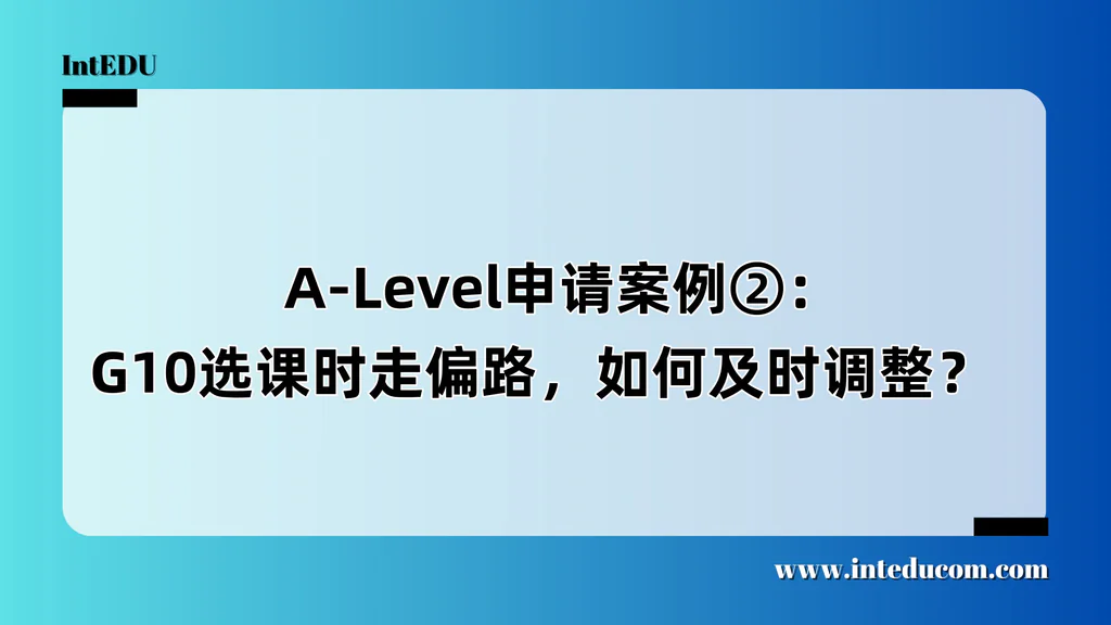  A-Level申请案例②：G10选课时走偏路，如何及时调整？  