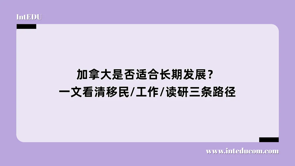 加拿大是否适合长期发展？一文看清移民/工作/读研三条路径