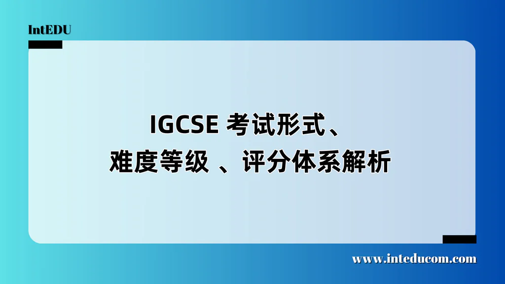 IGCSE 考试形式、难度等级 、评分体系解析