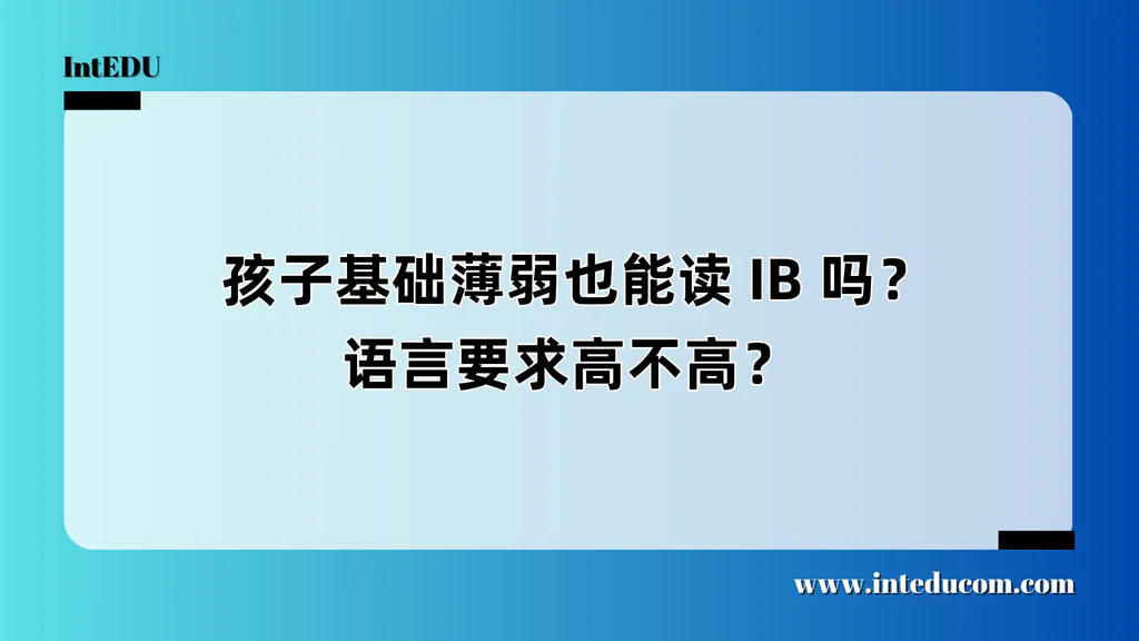  孩子基础薄弱也能读 IB 吗？语言要求高不高？