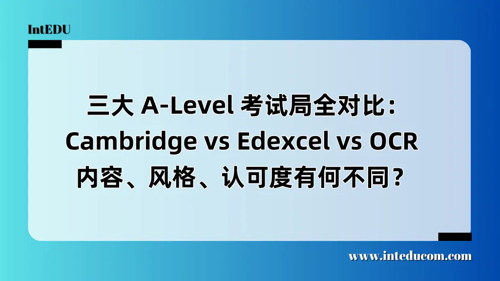   三大 A-Level 考试局全对比  Cambridge vs Edexcel vs OCR：对比分析