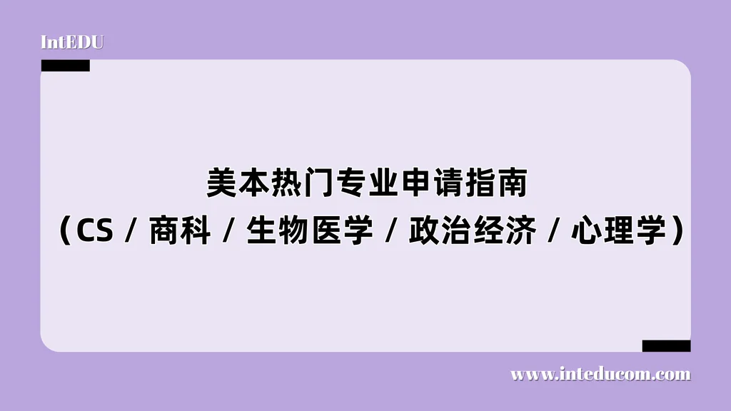 美本热门专业申请指南 （CS / 商科 / 生物医学 / 政治经济 / 心理学）