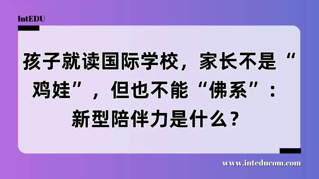 孩子就读国际学校，家长不是“鸡娃”，但也不能“佛系”：新型陪伴力是什么？