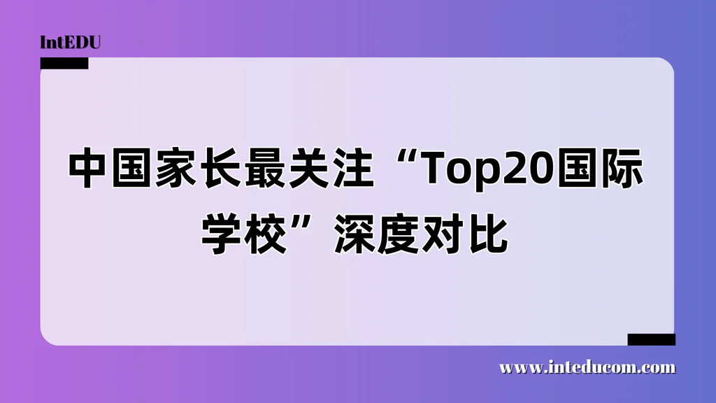 中国家长最关注的Top20国际学校全解析：（课程 /升学 / 校园文化）