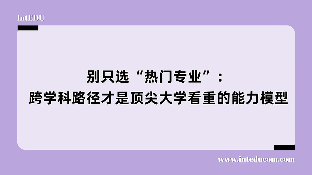 别只选“热门专业”：跨学科路径才是顶尖大学看重的能力模型