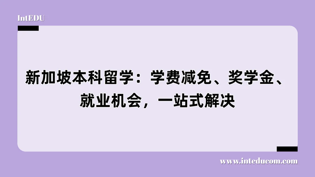 新加坡本科留学：学费减免、奖学金、就业机会，一站式解决