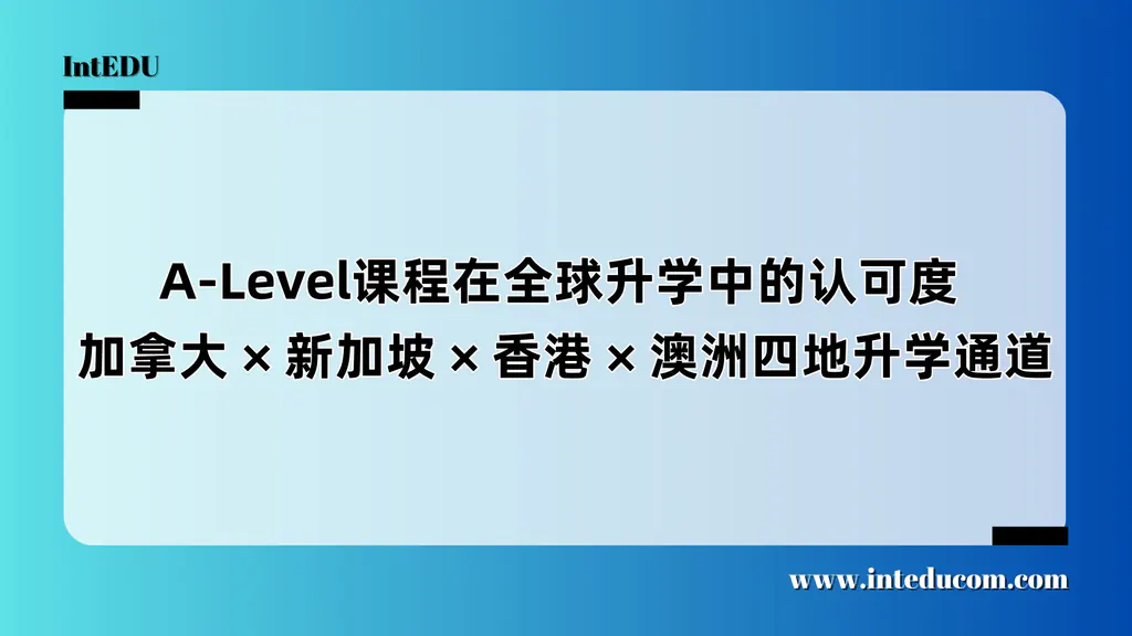  A-Level课程在全球升学中的认可度  加拿大 × 新加坡 × 香港 × 澳洲四地升学通道