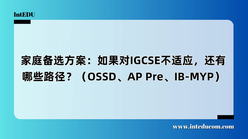 家庭备选方案：如果对IGCSE不适应，还有哪些路径？（OSSD、AP Pre、IB-MYP）