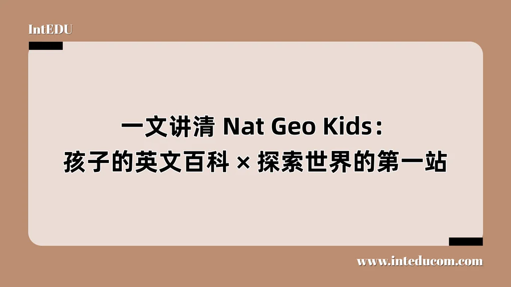  一文讲清 Nat Geo Kids：孩子的英文百科、探索世界的第一站