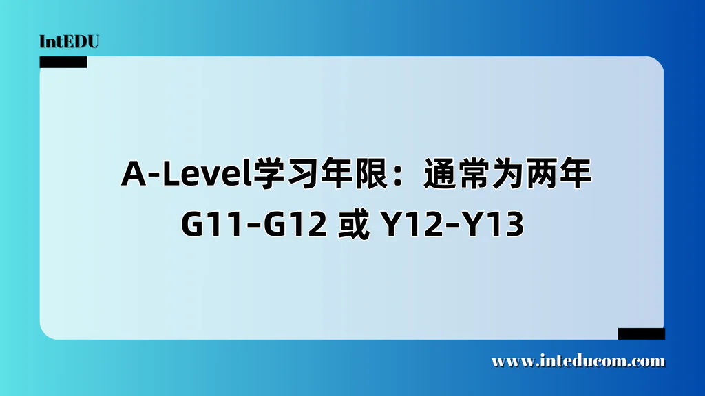  A-Level学习年限：通常为两年，G11–G12 或 Y12–Y13