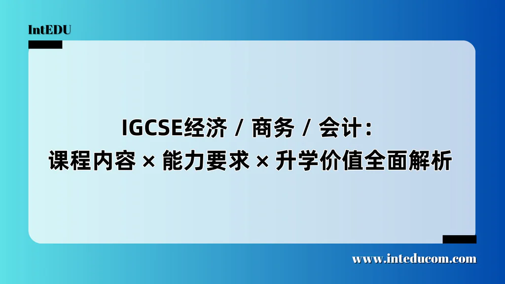  IGCSE经济 / 商务 / 会计：课程内容、能力要求、升学价值全面解析
