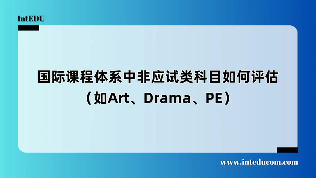 国际课程体系中非应试类科目如何评估（如Art、Drama、PE）