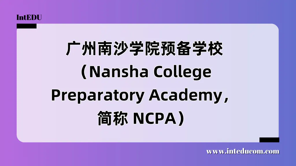 广州南沙学院预备学校（Nansha College Preparatory Academy，简称 NCPA）