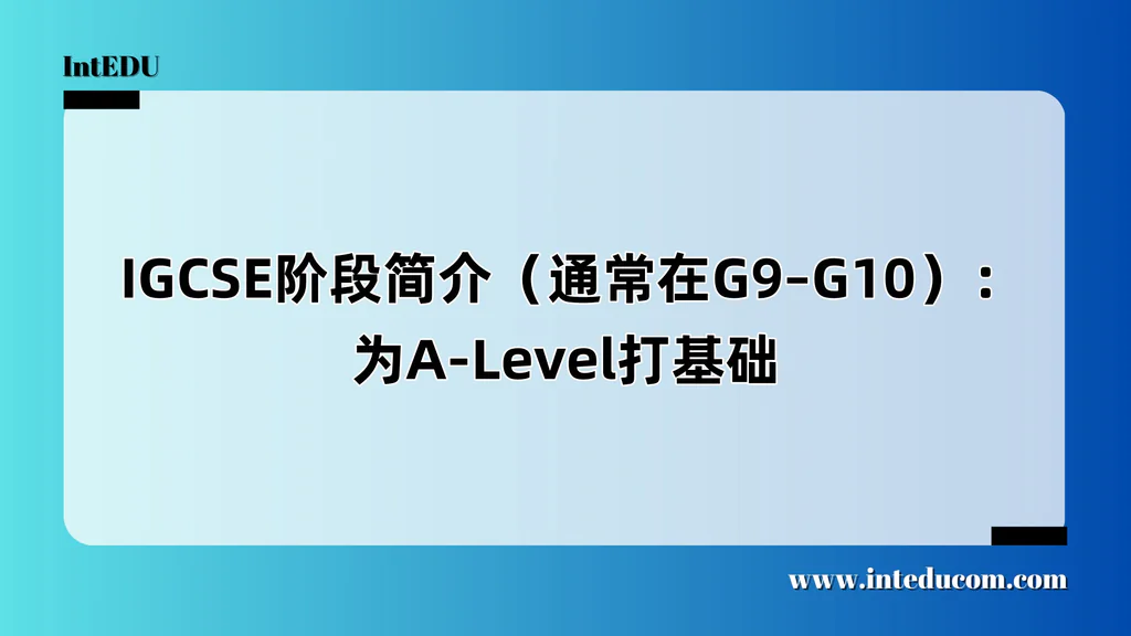  IGCSE阶段简介（通常在G9–G10）：为A-Level打基础
