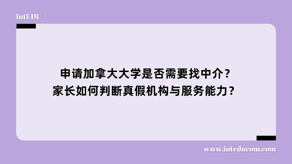  申请加拿大大学是否需要找中介？家长如何判断真假机构与服务能力？