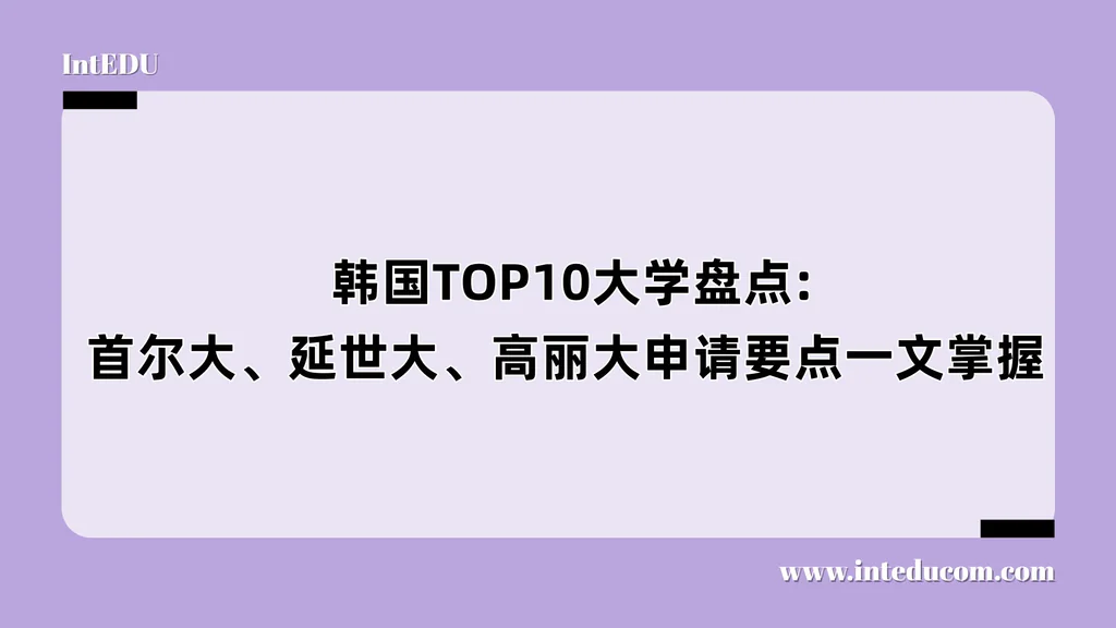  韩国TOP10大学盘点:首尔大、延世大、高丽大申请要点一文掌握